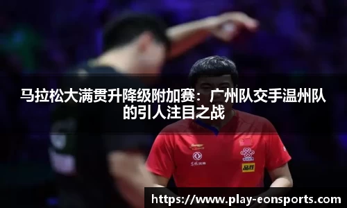 马拉松大满贯升降级附加赛：广州队交手温州队的引人注目之战