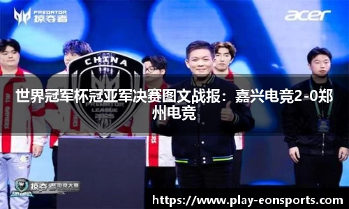 世界冠军杯冠亚军决赛图文战报：嘉兴电竞2-0郑州电竞