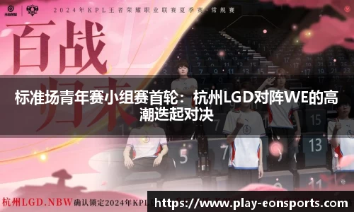 标准场青年赛小组赛首轮：杭州LGD对阵WE的高潮迭起对决